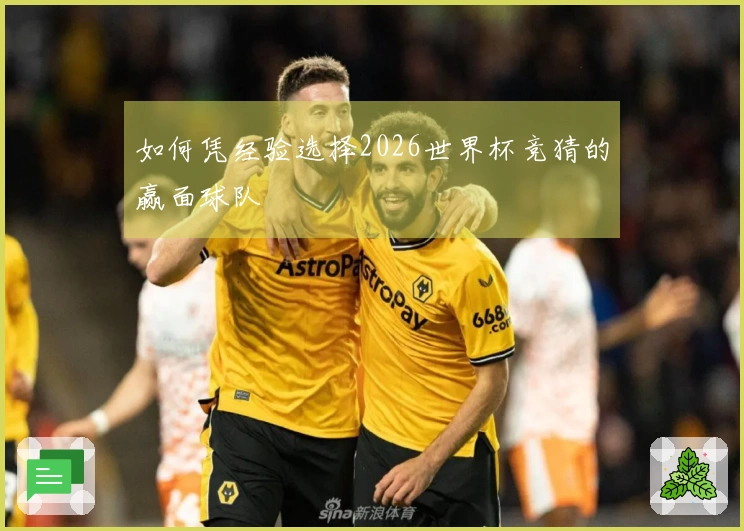 如何凭经验选择2026世界杯竞猜的赢面球队